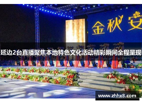 延边2台直播聚焦本地特色文化活动精彩瞬间全程呈现
