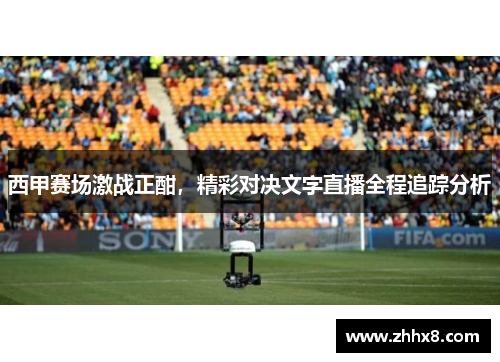 西甲赛场激战正酣，精彩对决文字直播全程追踪分析