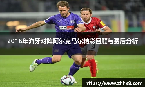 2016年海牙对阵阿尔克马尔精彩回顾与赛后分析