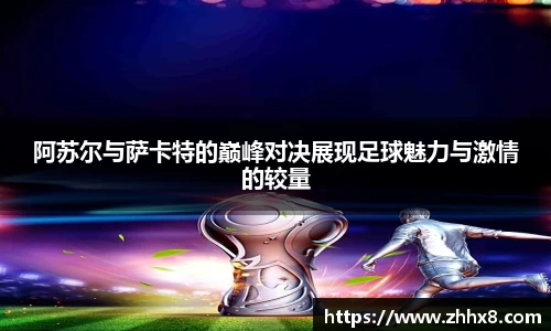 阿苏尔与萨卡特的巅峰对决展现足球魅力与激情的较量