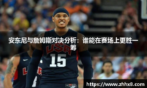 安东尼与詹姆斯对决分析：谁能在赛场上更胜一筹